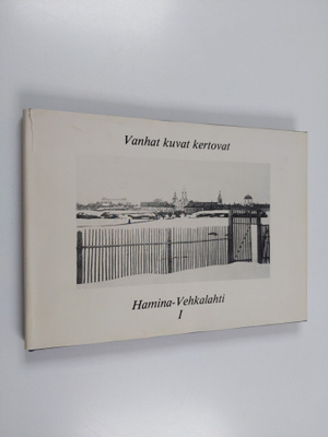 Vanhat kuvat kertovat : Hamina-Vehkalahti