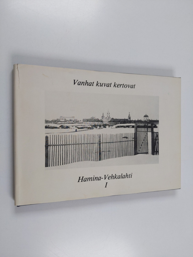 Vanhat kuvat kertovat : Hamina-Vehkalahti