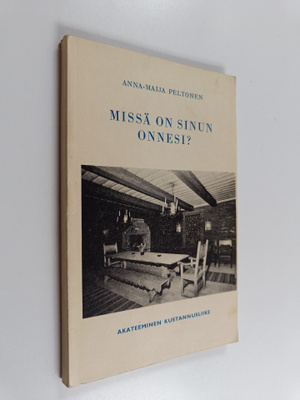 Anna-Maija Peltonen : Missä on sinun onnesi? : nelinäytök...