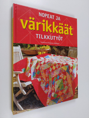 Rosemary (toim.) Wilkinson : Nopeat ja värikkäät tilkkutyöt
