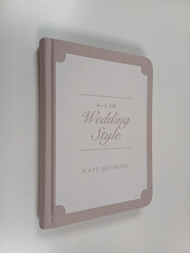 Kate Bethune : A to Z of Wedding Style