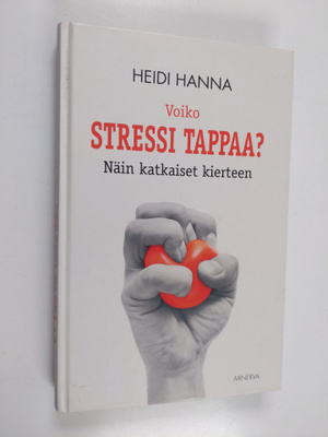 Heidi Hanna : Voiko stressi tappaa? Näin katkaiset kierteen