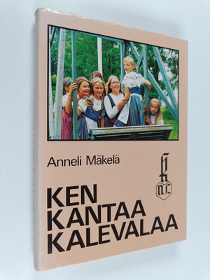 Anneli Mäkelä : Ken kantaa Kalevalaa : Kalevalaisten nais...