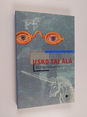 Veli-Matti Toivonen ym. : Usko tai älä : NLP ajattelukirja 1