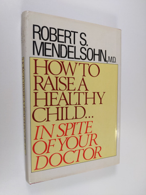 Robert S. Mendelsohn : How to Raise a Healthy Child : In ...
