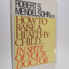 Robert S. Mendelsohn : How to Raise a Healthy Child : In ... - pikkukuva 1