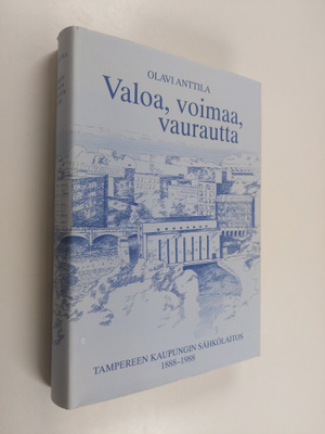 Olavi Anttila : Valoa, voimaa, vaurautta : Tampereen kaup...