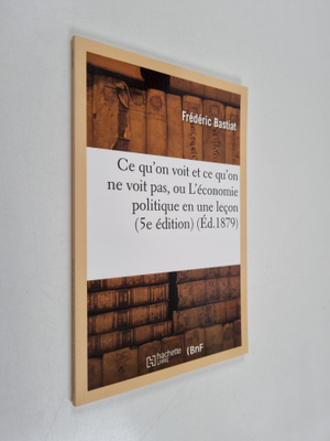 Frederic Bastiat : Ce Qu'on Voit Et Ce Qu'on Ne Voit Pas,...