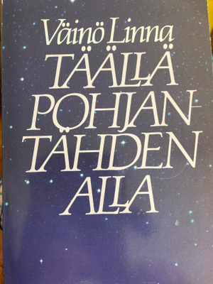 VÄINÖ LINNA: TÄÄLLÄ POHJANTÄHDEN ALLA