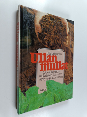 Ulla Lehtonen : Ullan mullat : opas luonnonmukaiseen kasv...