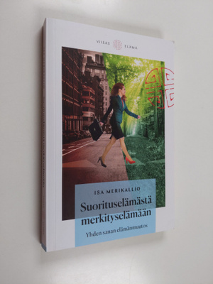 Isa Merikallio : Suorituselämästä merkityselämään : yhden...
