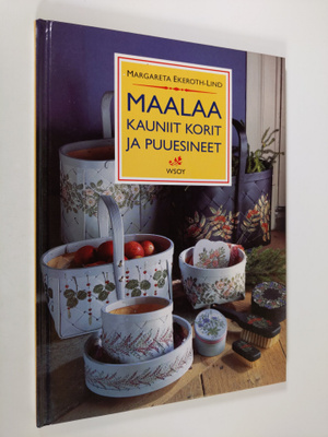 Margareta Ekeroth-Lind : Maalaa kauniit korit ja puuesineet