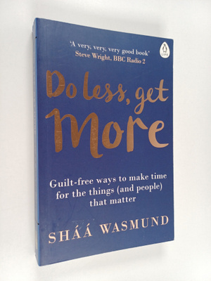 Shaa Wasmund : Do less, get more : guilt-free ways to mak...