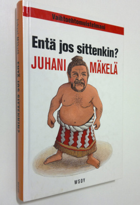 Juhani Mäkelä : Entä jos sittenkin : vaihtoehtomuistelmani