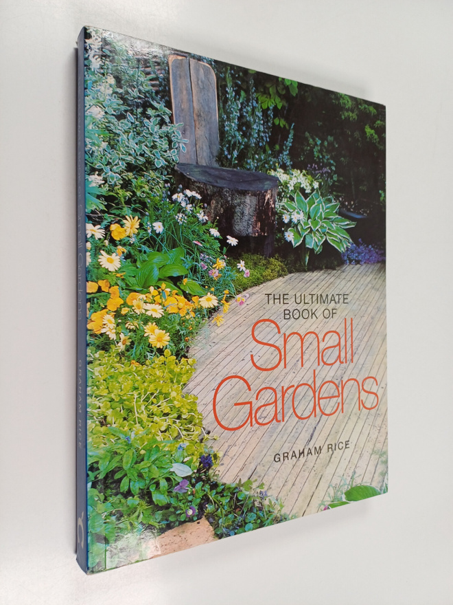 Graham Rice : Ultimate Book of Small Gardens