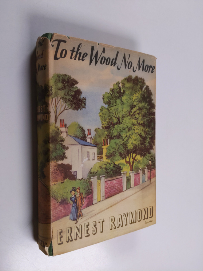 Ernest Raymond : To the Wood No More - A Novel