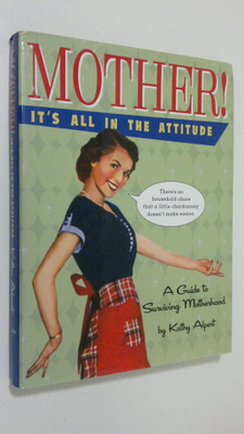 Kathy Alpert : Mother! It's All in the Attitude