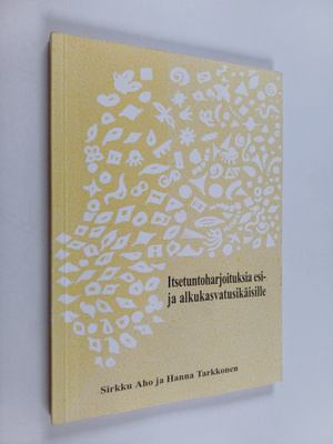 Sirkku Aho : Itsetuntoharjoituksia esi- ja alkukasvatusik...