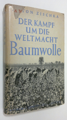 Anton Zischka : Der kampf um die weltmacht baumwolle