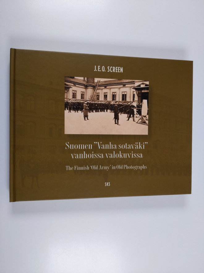 J. E. O Screen : Suomen Vanha sotaväki vanhoissa valokuvi...