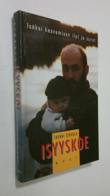 Tapani Sihvola : Isyyskoe : isäksi kasvamisen ilot ja surut