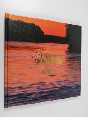 Ari Mäkelä : Tornedalen/Tornionlaakso a la carte