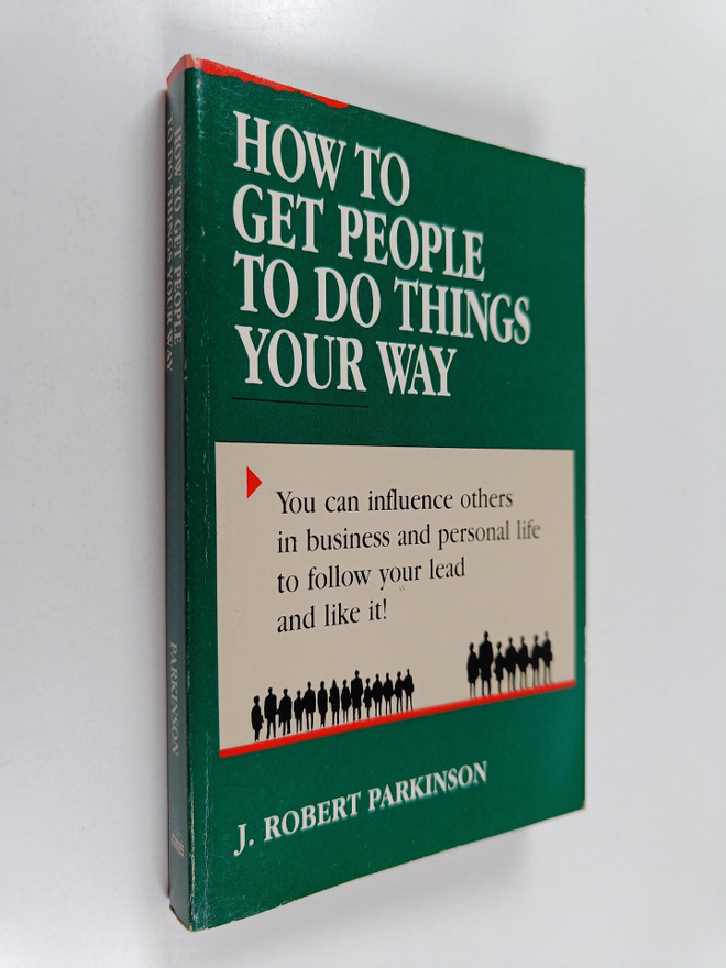 J. Robert Parkinson : How to Get People to Do Things Your...