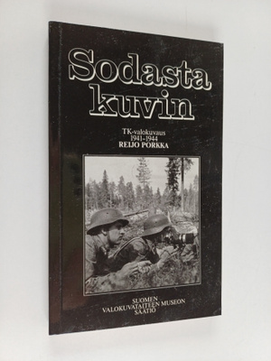 Reijo Porkka : Sodasta kuvin : TK-valokuvaus 1941-1944 : ...