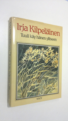 Irja Kilpeläinen : Tuuli käy hänen ylitseen