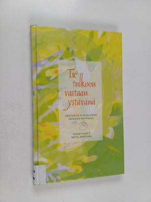 Tie tulkoon vastaan ystävänä : mietteitä ja rukouksia muk...