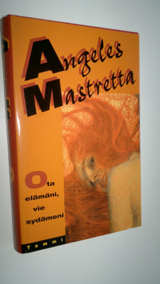 Angeles Mastretta : Ota elämäni, vie sydämeni