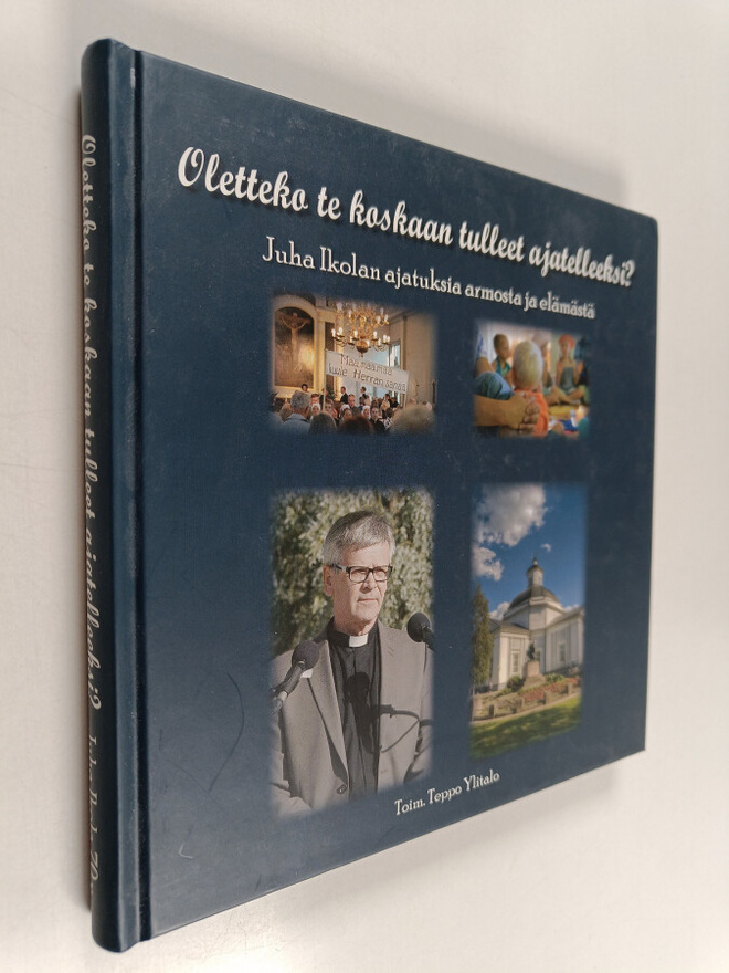 Juha Ikola : Oletteko te koskaan tulleet ajatelleeksi? : ...