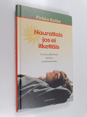 Pirkko Kolbe : Naurattais jos ei itkettäis