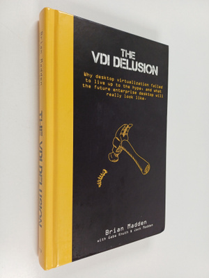 Brian S. Madden ym. : The VDI Delusion - Why Desktop Virt...