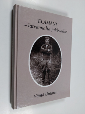 Väinö Untinen : Elämäni : latvamailta jokisuulle