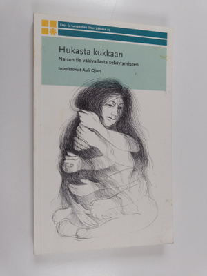 Hukasta kukkaan : naisen tie väkivallasta selviytymiseen