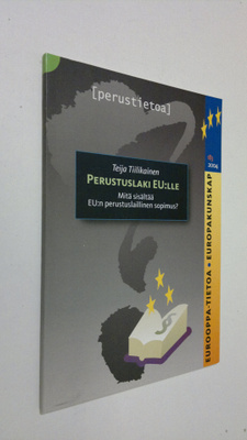 Teija Tiilikainen : Perustuslaki EU:lle : mitä sisältää E...
