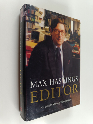 Max Hastings : Editor : An Inside Story of Newspapers (si...