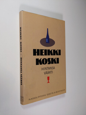 Heikki Koski : Hintansa väärti : alkoholipitoisia esseitä...