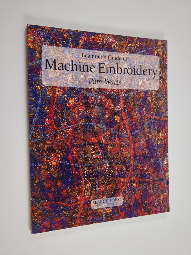 Pam Watts : Beginner's guide to machine embroidery