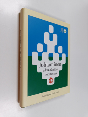 Pauli (toim.) Juuti : Johtaminen eilen, tänään, huomenna