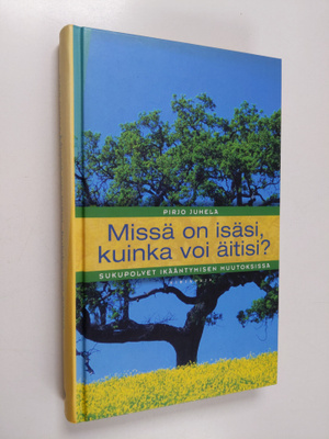 Pirjo Juhela : Missä on isäsi, kuinka voi äitisi : sukupo...