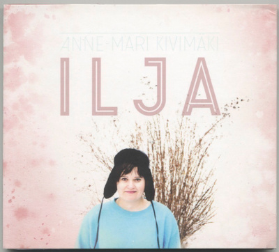 ANNE-MARI KIVIMÄKI: Ilja – CD 2018 - Käppi, Ylihärsilä