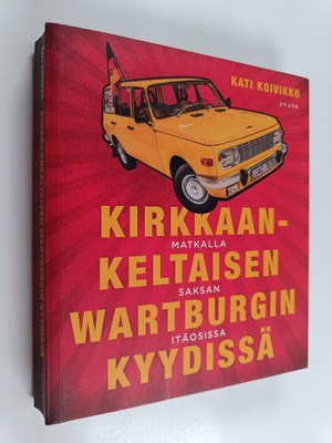 Kati Koivikko : Kirkkaankeltaisen Wartburgin kyydissä : m...