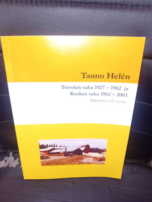 Tauno Helen : Toivolan saha 1927-1962 + 1