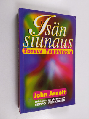 John Arnott : Isän siunaus : totuus Torontosta