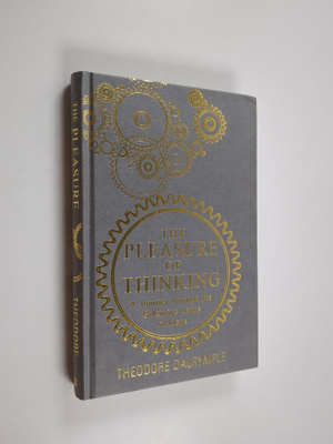 Theodore Dalrymple : The Pleasure of Thinking - A Journey...