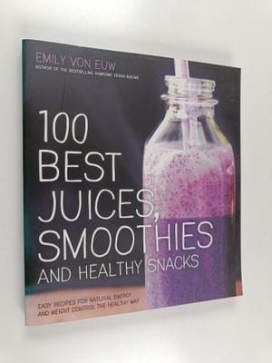 Emily von Euw : 100 Best Juices, Smoothies and Healthy Sn...