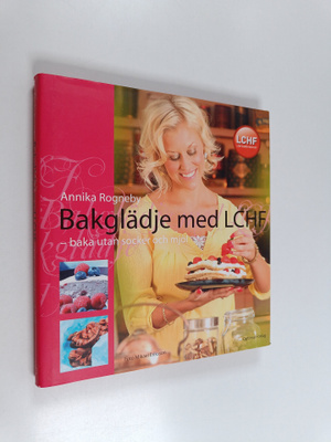 Annika Rogneby : Bakglädje med LCHF : baka utan socker oc...