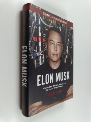 Ashlee Vance : Elon Musk : visionääri Teslan, SpaceX:n ja...